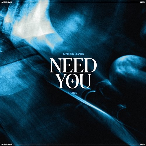 Need You Arthur Lewis & CERES