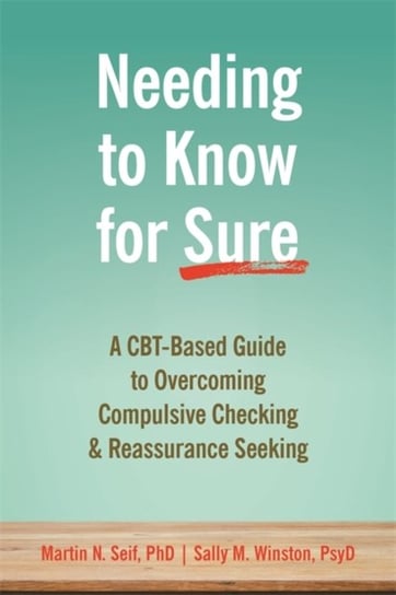 Needing to Know for Sure: A CBT-Based Guide to Overcoming Compulsive Checking and Reassurance Seekin Seif Martin N.