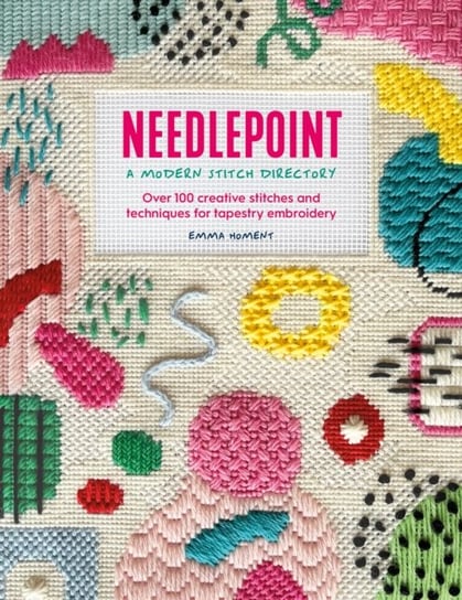 Needlepoint: A Modern Stitch Directory: Over 100 creative stitches and techniques for tapestry embroidery Emma Homent