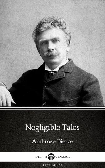 Negligible Tales by Ambrose Bierce (Illustrated) Bierce Ambrose