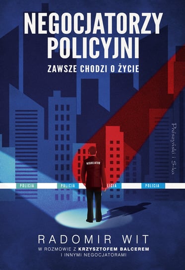 Negocjatorzy policyjni. Zawsze chodzi o życie Radomir Wit