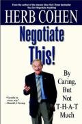 Negotiate This!: By Caring, But Not T-H-A-T Much Cohen Herb