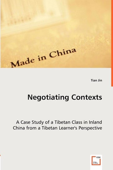Negotiating Contexts -A Case Study of a Tibetan Class in Inland China from a Tibetan Learner's Perspective Jin Tian