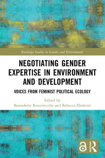 Negotiating Gender Expertise in Environment and Development: Voices from Feminist Political Ecology Bernadette Resurreccion