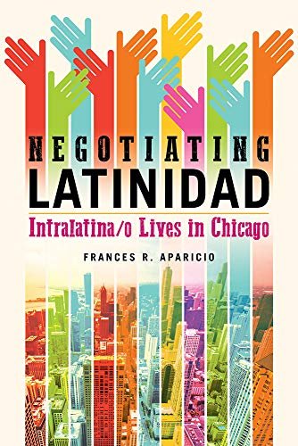 Negotiating Latinidad: Intralatinao Lives in Chicago Aparicio