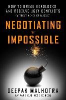 Negotiating the Impossible: How to Break Deadlocks and Resolve Ugly Conflicts (Without Money or Muscle) Malhotra Deepak