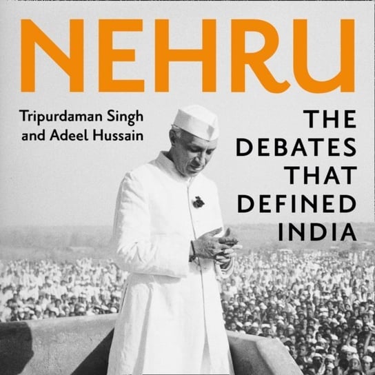 Nehru. The Debates that Defined India Hussain Adeel, Singh Tripurdaman