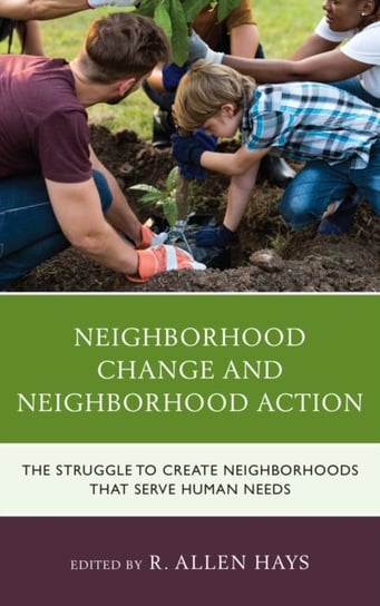 Neighborhood Change and Neighborhood Action: The Struggle to Create Neighborhoods that Serve Human N Opracowanie zbiorowe