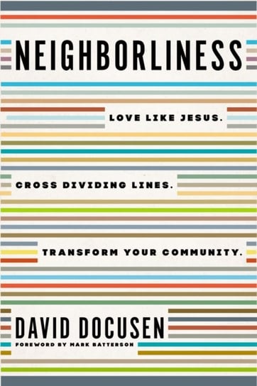 Neighborliness: Love Like Jesus. Cross Dividing Lines. Transform Your Community. David Docusen