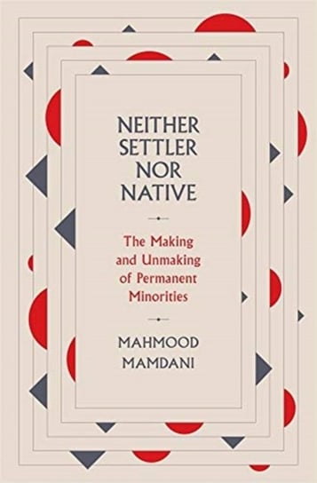 Neither Settler nor Native. The Making and Unmaking of Permanent Minorities Mahmood Mamdani