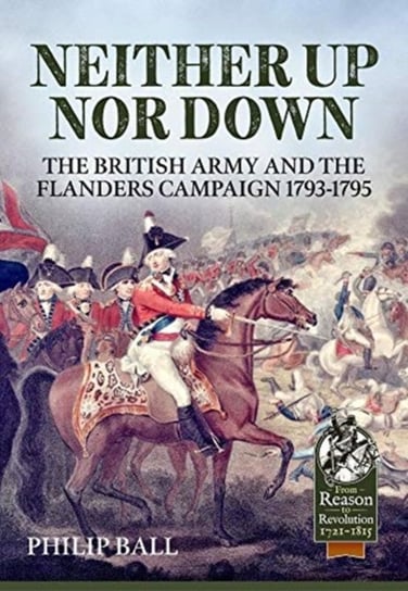 Neither Up nor Down: The British Army and the Campaign in Flanders 1793-95 Ball Philip