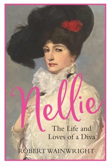Nellie: The Life and Loves of a Diva Robert Wainwright