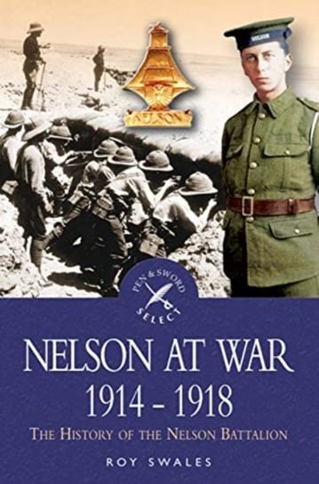 Nelson at War 1914-1918: The History of the Nelson Battalion of the Royal Naval Division R.C. Swales