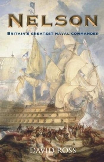 Nelson: Britains Greatest Naval Commander Ross David