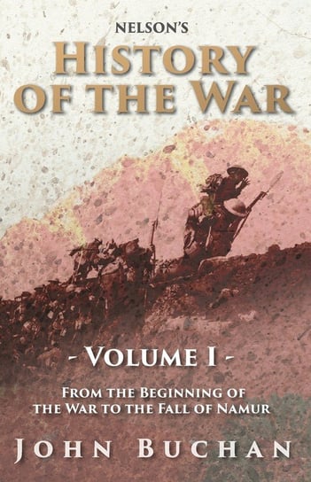 Nelson's History of the War - Volume I - From the Beginning of the War to the Fall of Namur Buchan John