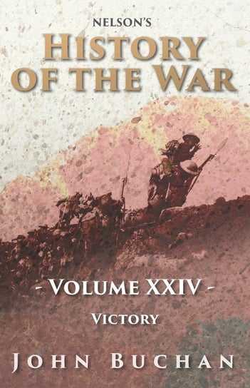 Nelson's History of the War - Volume XXIV. - Victory Buchan John