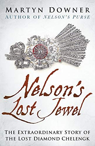 Nelsons Lost Jewel. The Extraordinary Story of the Lost Diamond Chelengk Martyn Downer