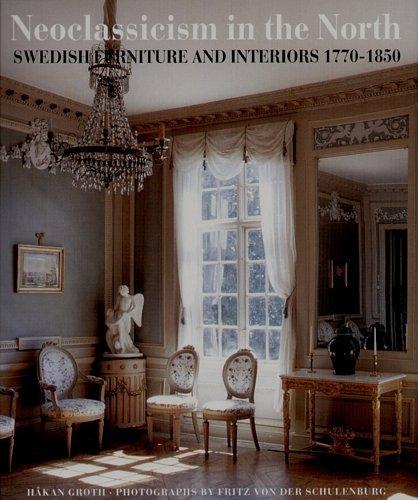 Neoclassicism in the North: Swedish Furniture and Interiors 1770-1850 Hakan Groth