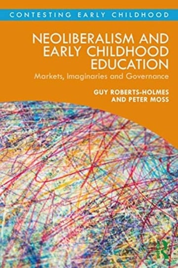 Neoliberalism and Early Childhood Education: Markets, Imaginaries and Governance Opracowanie zbiorowe