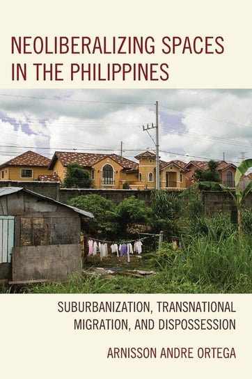 Neoliberalizing Spaces in the Philippines Ortega Arnisson Andre