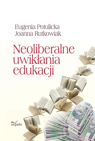 Neoliberalne uwikłania edukacji Potulicka Eugenia, Rutkowiak Joanna