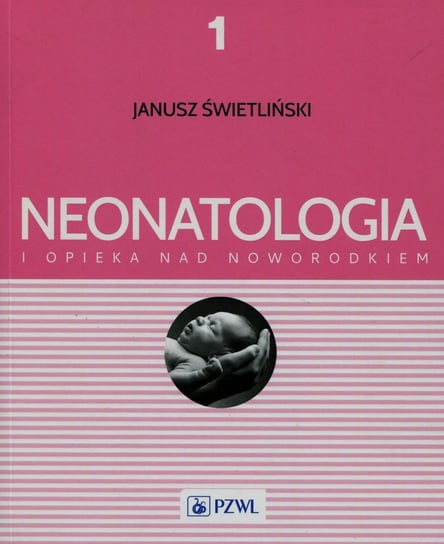 Neonatologia i opieka nad noworodkiem. Tom 1 Świetliński Janusz