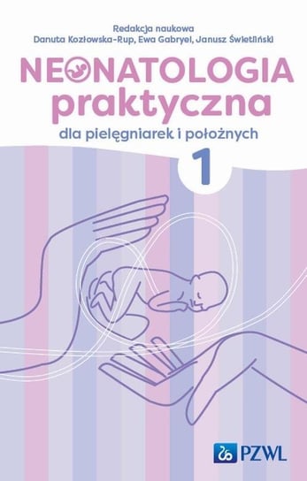 Neonatologia praktyczna dla pielęgniarek i położnych. Tom 1 Świetliński Janusz, Danuta Kozłowska-Rup, Ewa Gabryel