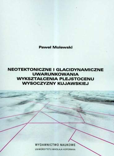 Neotektoniczne i glacidynamiczne uwarunkowania wykształcenia plejstoceniu wysoczyzny kujawskiej Molewski Paweł