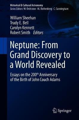 Neptune: From Grand Discovery to a World Revealed: Essays on the 200th Anniversary of the Birth of John Couch Adams William Sheehan