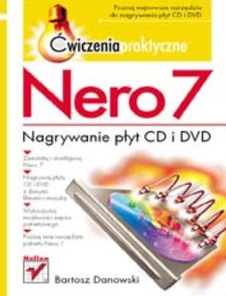 Nero 7. Nagrywanie płyt CD i DVD. Ćwiczenia praktyczne Danowski Bartosz