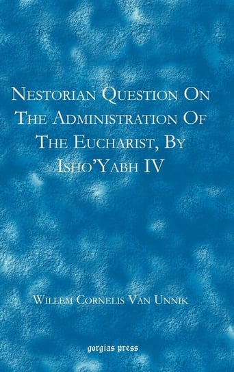 Nestorian Questions on the Administration of the Eucharist by Isho'yabh IV Van Unnik Willem Cornelis