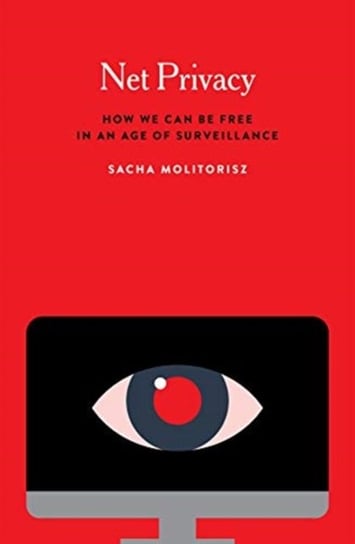 Net Privacy: How We Can Be Free in an Age of Surveillance Sacha Molitorisz