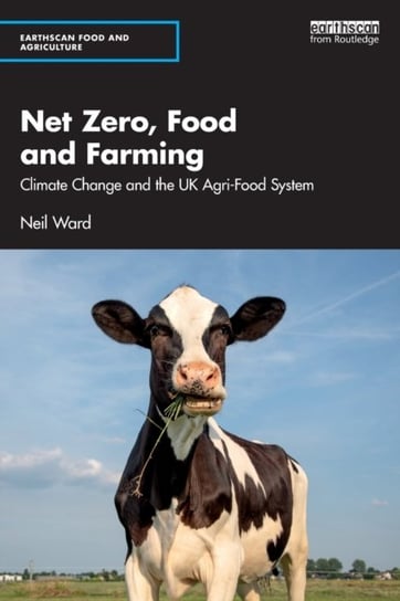 Net Zero, Food and Farming. Climate Change and the UK Agri-Food System Taylor & Francis Ltd.