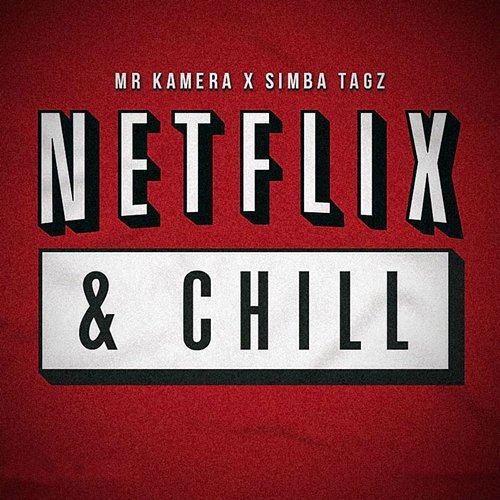Netflix & Chill Mr Kamera feat. Simba Tagz