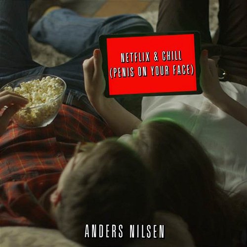 Netflix & Chill (Penis On Your Face) Anders Nilsen