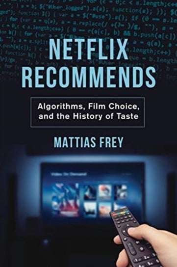 Netflix Recommends. Algorithms, Film Choice, and the History of Taste Mattias Frey