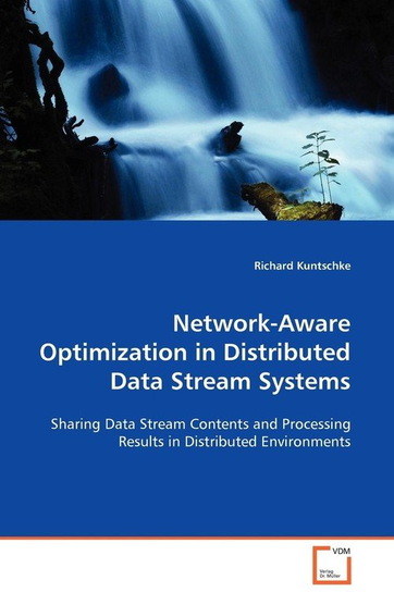 Network-Aware Optimization in Distributed Data Stream Systems Kuntschke Richard
