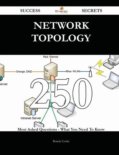 Network Topology 250 Success Secrets - 250 Most Asked Questions On Network Topology - What You Need To Know Cooke Bonnie