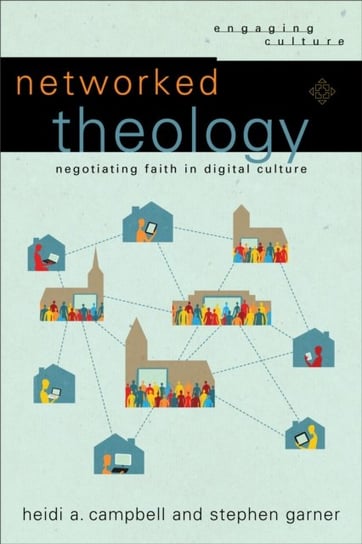 Networked Theology: Negotiating Faith in Digital Culture Heidi A. Campbell, Stephen Garner