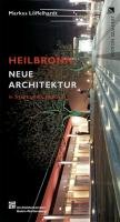 Neue Architektur: Heilbronn in Stadt und Landkreis Loffelhardt Markus