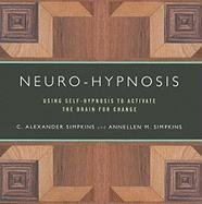 Neuro-Hypnosis: Using Self-Hypnosis to Activate the Brain for Change Simpkins Alexander C., Simpkins Annellen M.