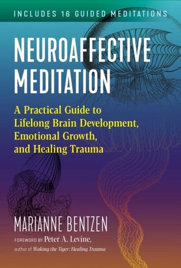 Neuroaffective Meditation: A Practical Guide to Lifelong Brain Development, Emotional Growth Bentzen Marianne