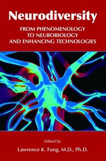 Neurodiversity: From Phenomenology to Neurobiology and Enhancing Technologies Opracowanie zbiorowe