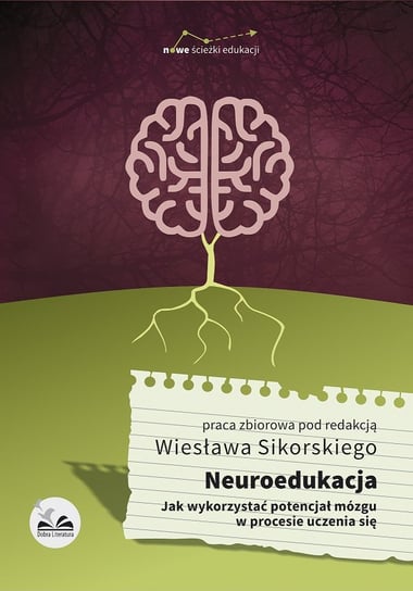 Neuroedukacja. Jak wykorzystać potencjał mózgu w procesie uczenia się Sikorski Wiesław