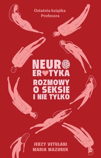 Neuroerotyka. Neuroerotyka. Rozmowy o seksie i nie tylko Mazurek Maria, Vetulani Jerzy