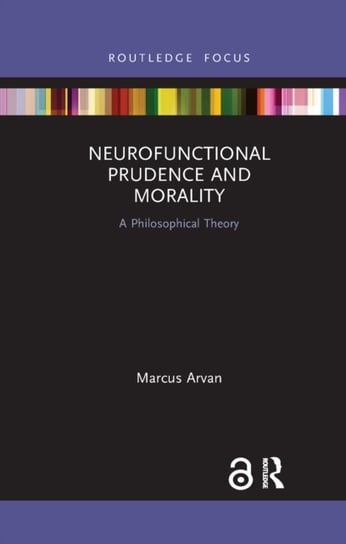 Neurofunctional Prudence and Morality. A Philosophical Theory Marcus Arvan