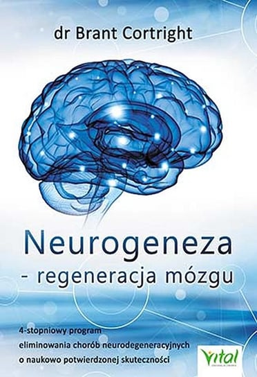 Neurogeneza - regeneracja mózgu. 4-stopniowy program eliminowania chorób neurodegeneracyjnych o naukowo potwierdzonej skuteczności Cortright Brant