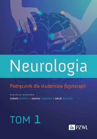 Neurologia. Podręcznik dla studentów fizjoterapii. Tom 1 Domitrz Izabela, Joanna Cegielska, Jakub Stolarski