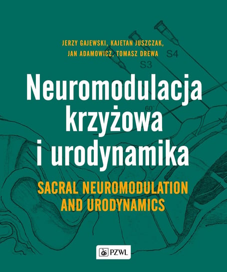 Neuromodulacja krzyżowa i Urodynamika Gajewski Jerzy, Kajetan Juszczak, Jan Adamowicz, Tomasz Drewa