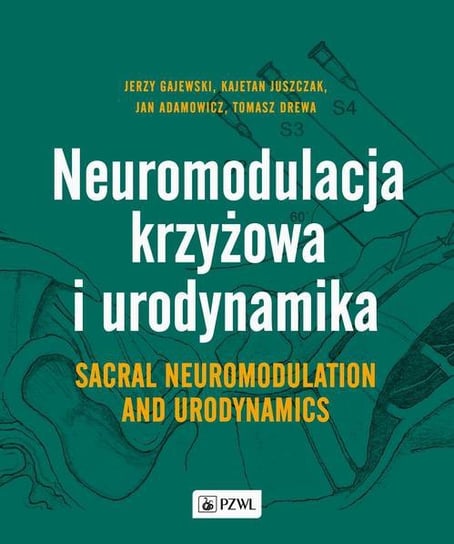 Neuromodulacja krzyżowa i urodynamika. Sacral Neuromodulation and Urodynamics Tomasz Drewa, Jan Adamowicz, Kajetan Juszczak, Gajewski Jerzy